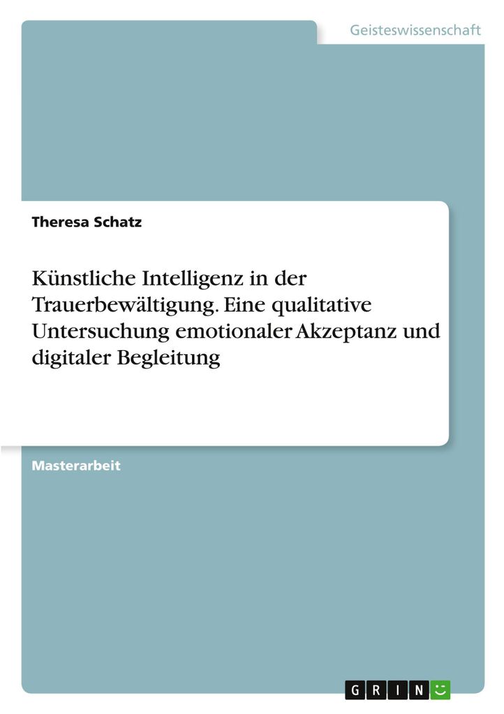 Künstliche Intelligenz in der Trauerbewältigung. Eine qualitative Untersuchung emotionaler Akzeptanz und digitaler Begleitung