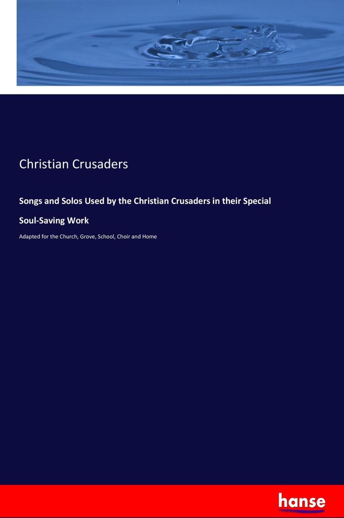 Songs and Solos Used by the Christian Crusaders in their Special Soul-Saving Work