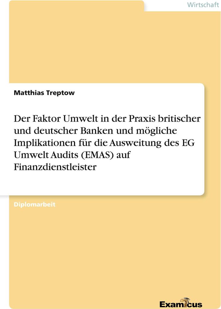 Der Faktor Umwelt in der Praxis britischer und deutscher Banken und mögliche Implikationen für die Ausweitung des EG Umwelt Audits (EMAS)auf Fina...