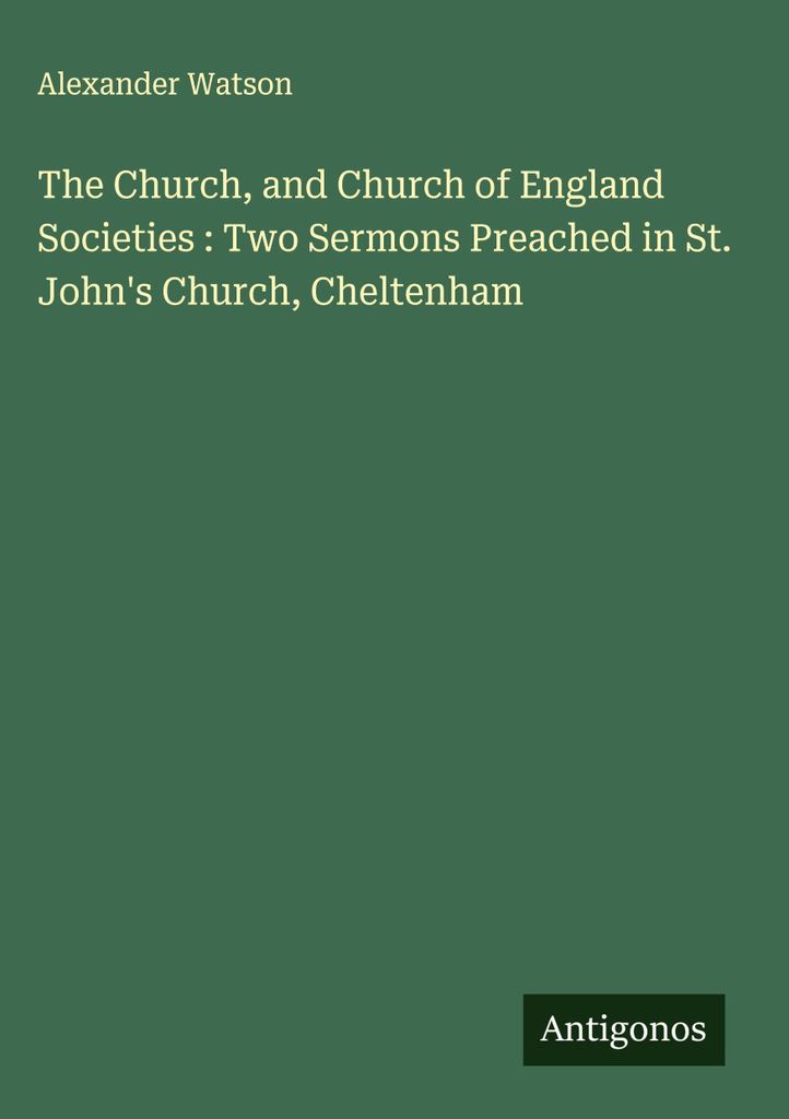 Die Kirche und die Gesellschaften der Kirche von England : Zwei Predigten in der St. John's Church, Cheltenham