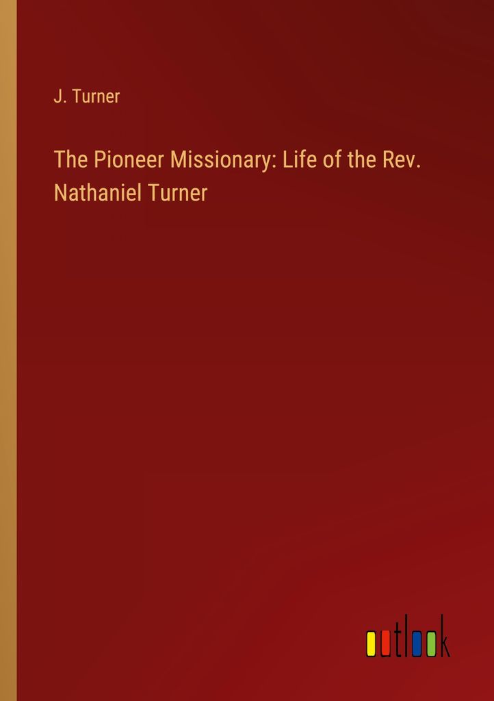 The Pioneer Missionary: Life of the Rev. Nathaniel Turner