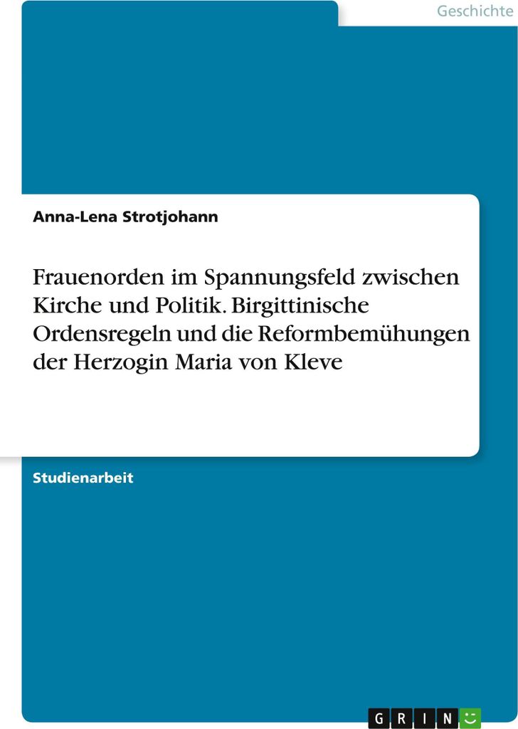 Frauenorden im Spannungsfeld zwischen Kirche und Politik. Birgittinische Ordensregeln und die Reformbemühungen der Herzogin Maria von Kleve