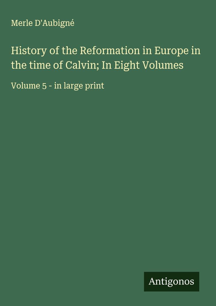 Geschichte der Reformation in Europa zur Zeit Calvins In acht Bänden