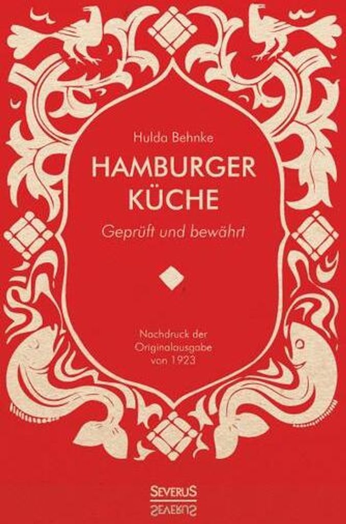 Hamburger Küche: und bewährt. Ein Kochbuch mit über 1000 Original-Rezepten traditioneller Kochkunst aus Hamburg