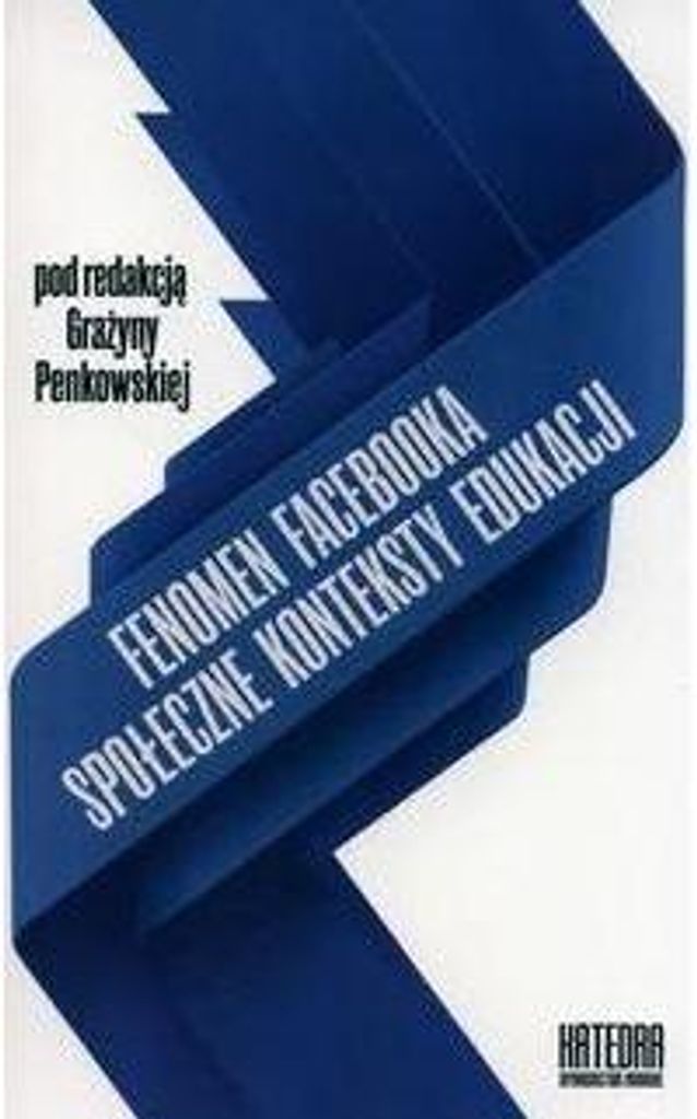 Fenomen Facebooka. Społeczne konteksty edukacji - Grażyna Penkowska (red.)