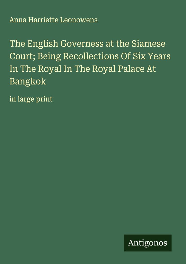 Die englische Gouvernante am siamesischen Hof - Erinnerungen an sechs Jahre im königlichen Palast in Bangkok