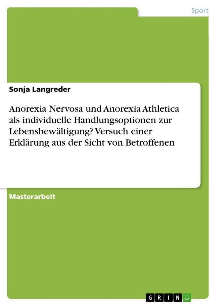 Anorexia Nervosa und Anorexia Athletica als individuelle Handlungsoptionen zur Lebensbewältigung? Versuch einer Erklärung aus der Sicht von Betro...