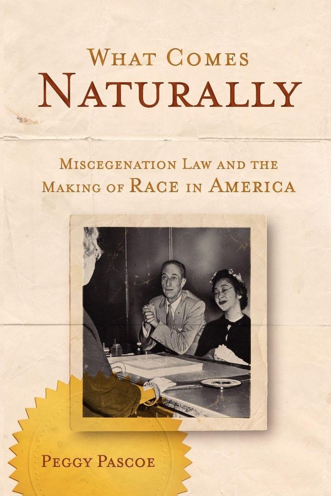 What Comes Naturally: Miscegenation Law and the, Pascoe, Peggy,,