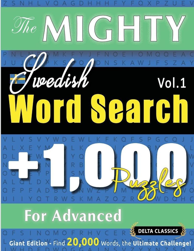 The Mighty Swedish Word Search - 1,000 Puzzles For Advanced - Delta Classics - Giant Edition - Find 20,000 Words, The Ultimate Challenge!
