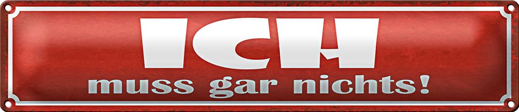 Blechschild Spruch 46x10cm Ich muss gar nichts Geschenk Dekoration