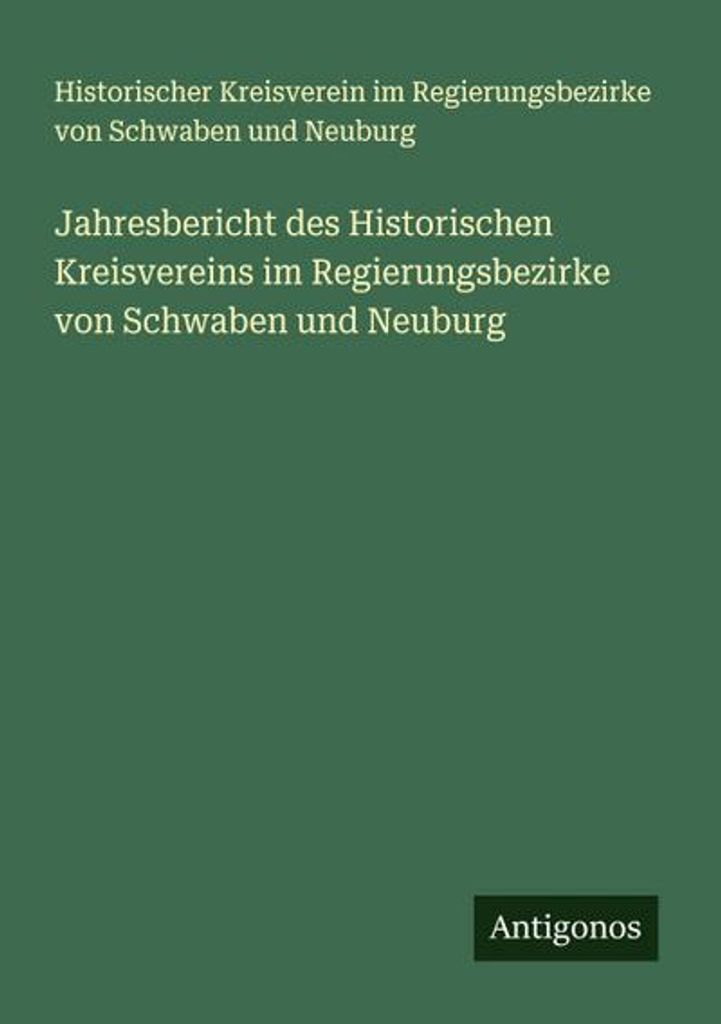 Jahresbericht des Historischen Kreisvereins im Regierungsbezirke von Schwaben und Neuburg