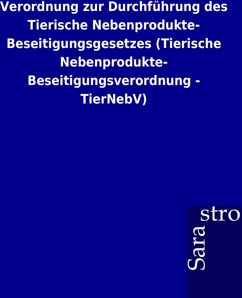 Verordnung zur Durchführung des Tierische Nebenprodukte- Beseitigungsgesetzes (Tierische Nebenprodukte- Beseitigungsverordnung - TierNebV)