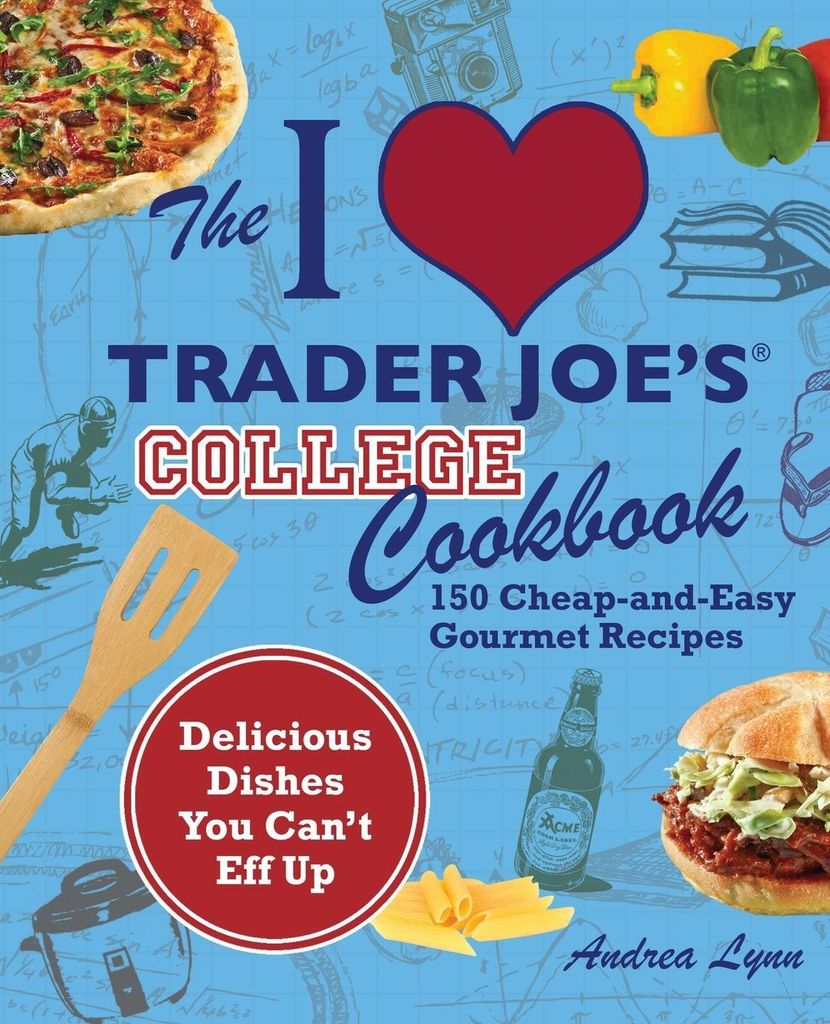 The I Love Trader Joe's College Cookbook: 150 Cheap-And-Easy Gourmet Recipes