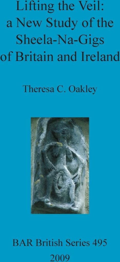 Lifting the Veil - a New Study of the Sheela-Na-Gigs of Britain and Ireland