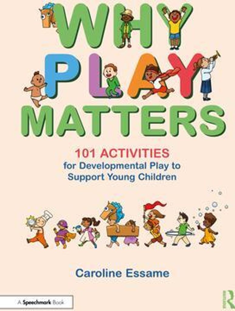 Why Play Matters: 101 Activities for Developmental Play to Support Young Children