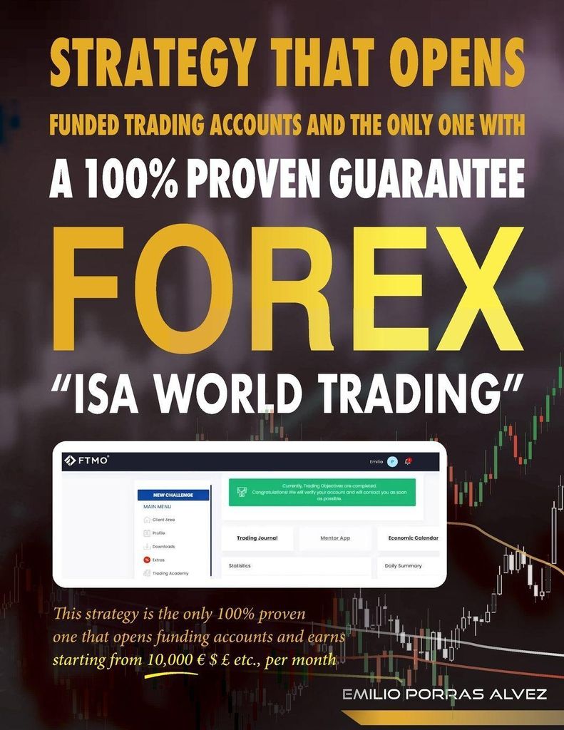 FOREX, STRATEGY THAT OPENS FUNDED TRADING ACCOUNTS AND THE ONLY ONE WITH A 100% PROVEN GUARANTEE, "ISA WORLD TRADING", This strategy is the only 10...