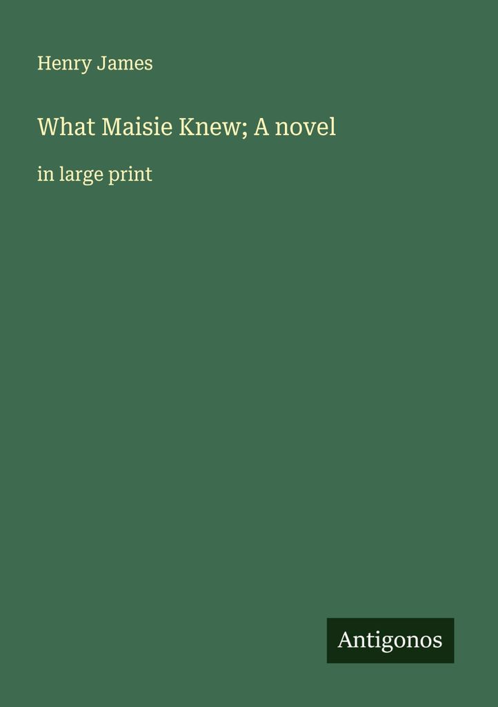 What Maisie Knew; A novel