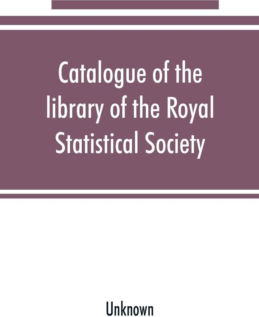 Catalogue of the library of the Royal Statistical Society