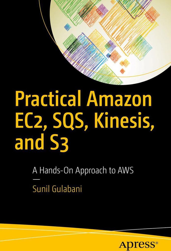 Practical Amazon EC2, SQS, Kinesis, and S3