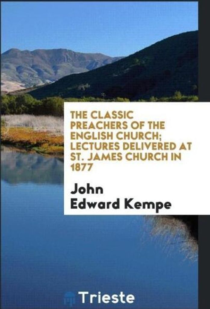 The classic preachers of the English Church; Lectures delivered at St. James Church in 1877