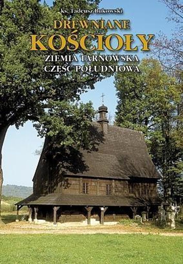Drewniane Kościoły. Ziemia Tarnowska TW - ks. Tadeusz Bukowski (Literatur und Architektur auf Polnisch)