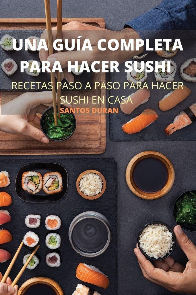 Una Guía Completa Para Hacer Sushi