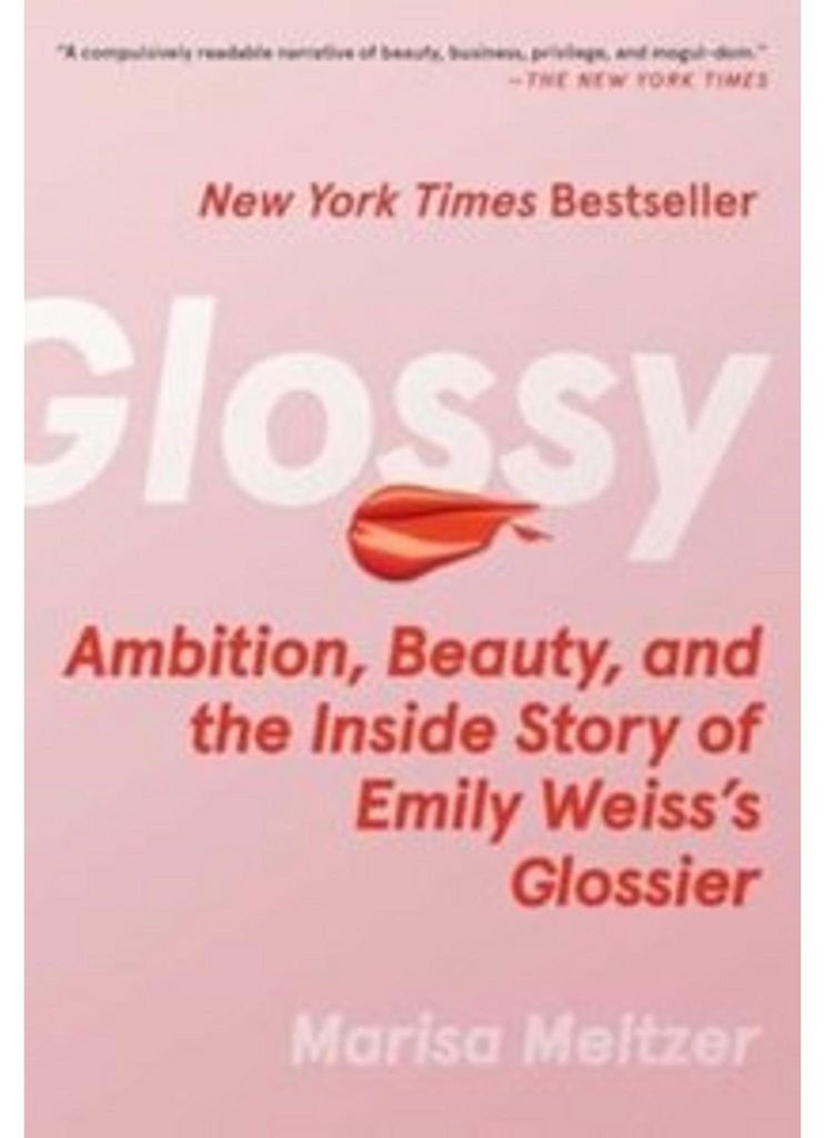 Glossy: Ambition, Beauty, and the Inside Story of Emily Weiss's Glossier