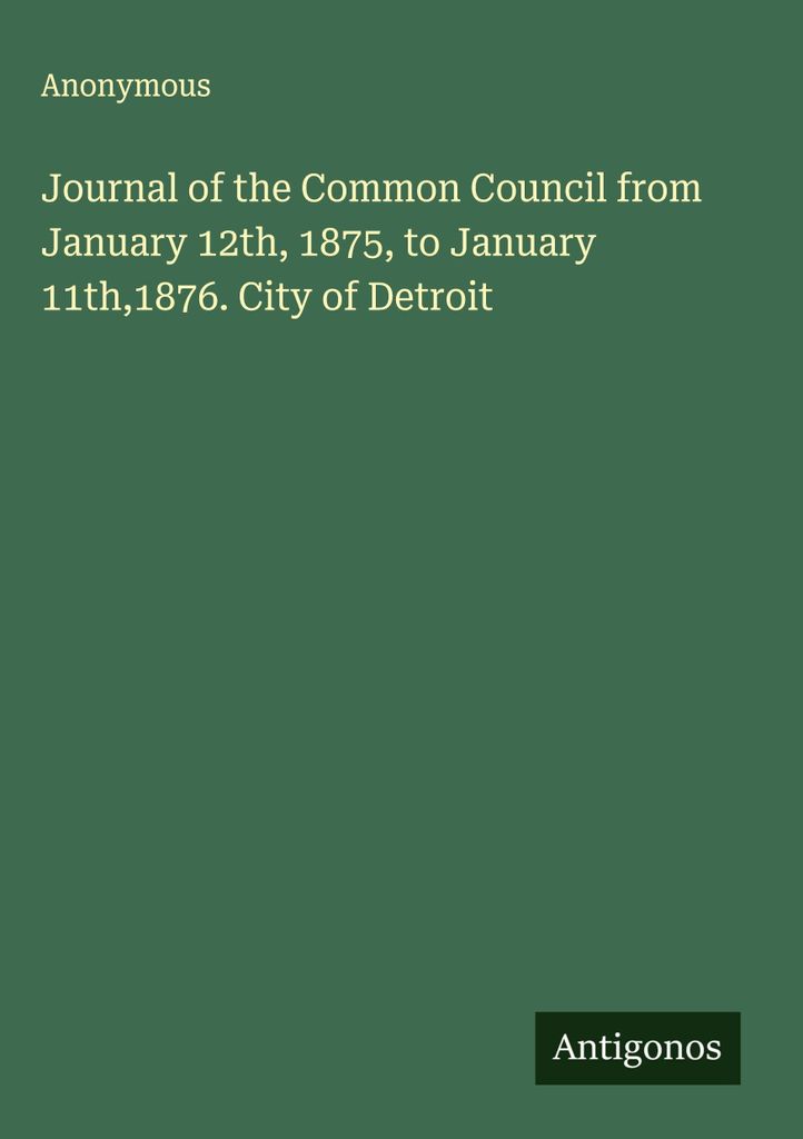 Protokoll des Stadtrats vom 12. Januar 1875 bis 11. Januar 1876. Stadt Detroit