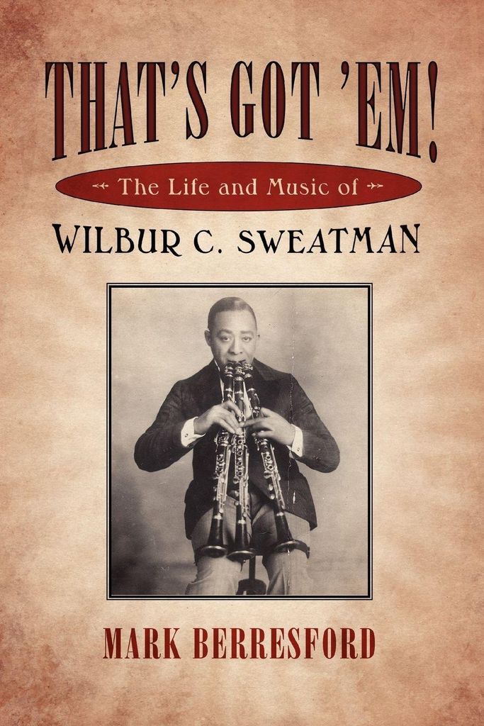 That's Got 'Em: The Life and Music of Wilbur C. Sweatman. Berresford, Mark.
