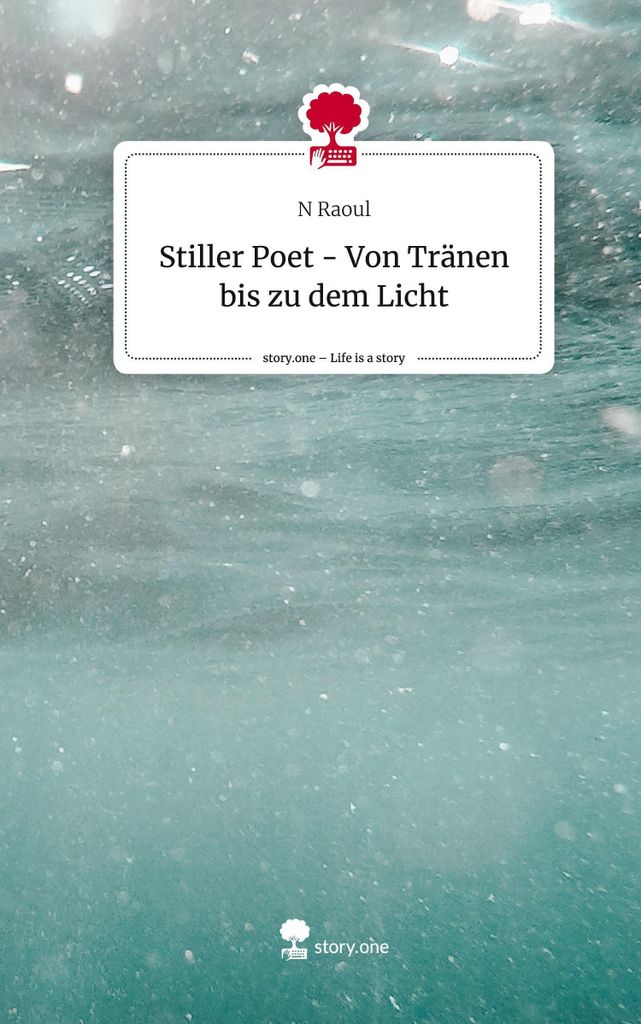 Stiller Poet - Von Tränen bis zu dem Licht. Life is a Story - story.one