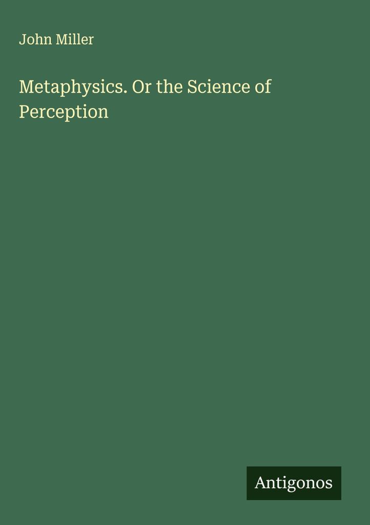 Metaphysics. Or the Science of Perception