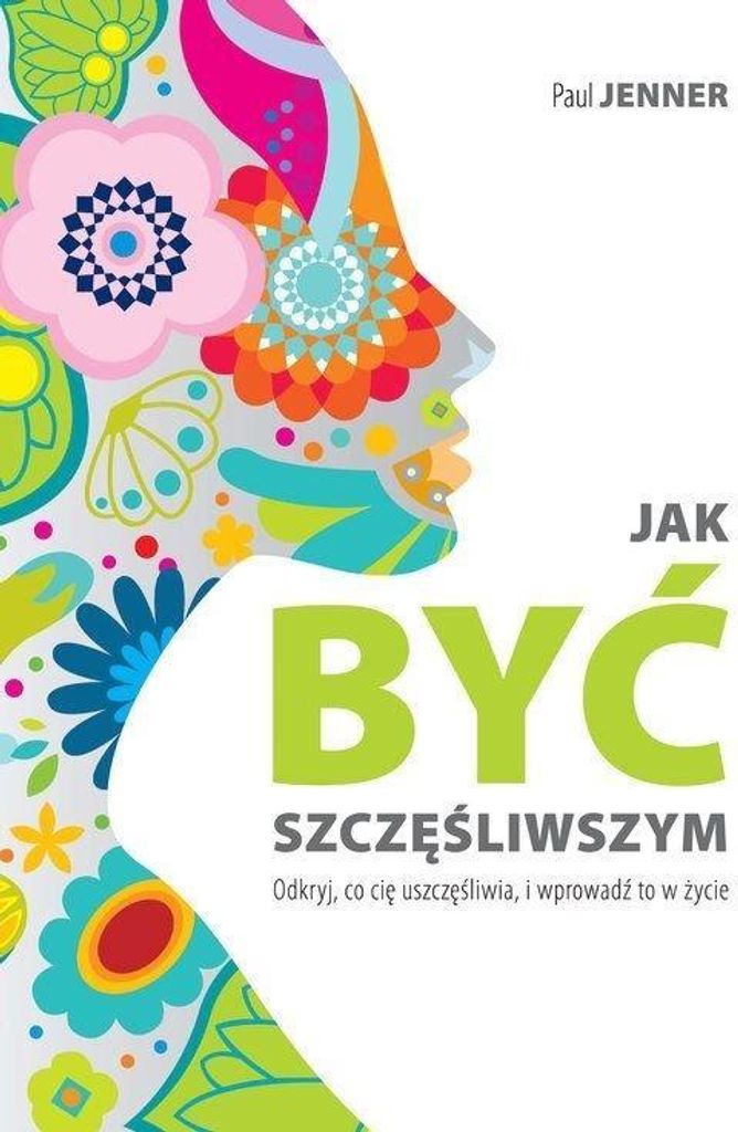 Jak być szczęśliwszym - Przewodnik do pozytywnego życia