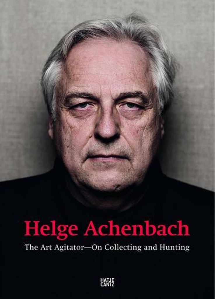Helge Achenbach: The Art Agitator. On Collecting and Hunting