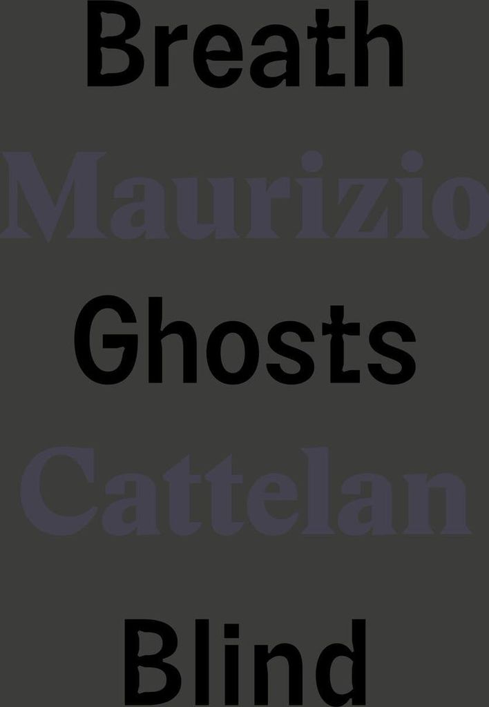 Maurizio Cattelan: Breath Ghosts Blind