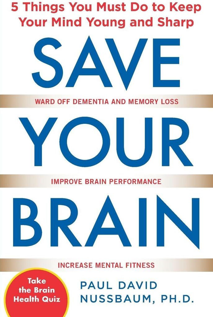 Save Your Brain: The 5 Things You Must Do to Keep Your Mind Young and Sharp