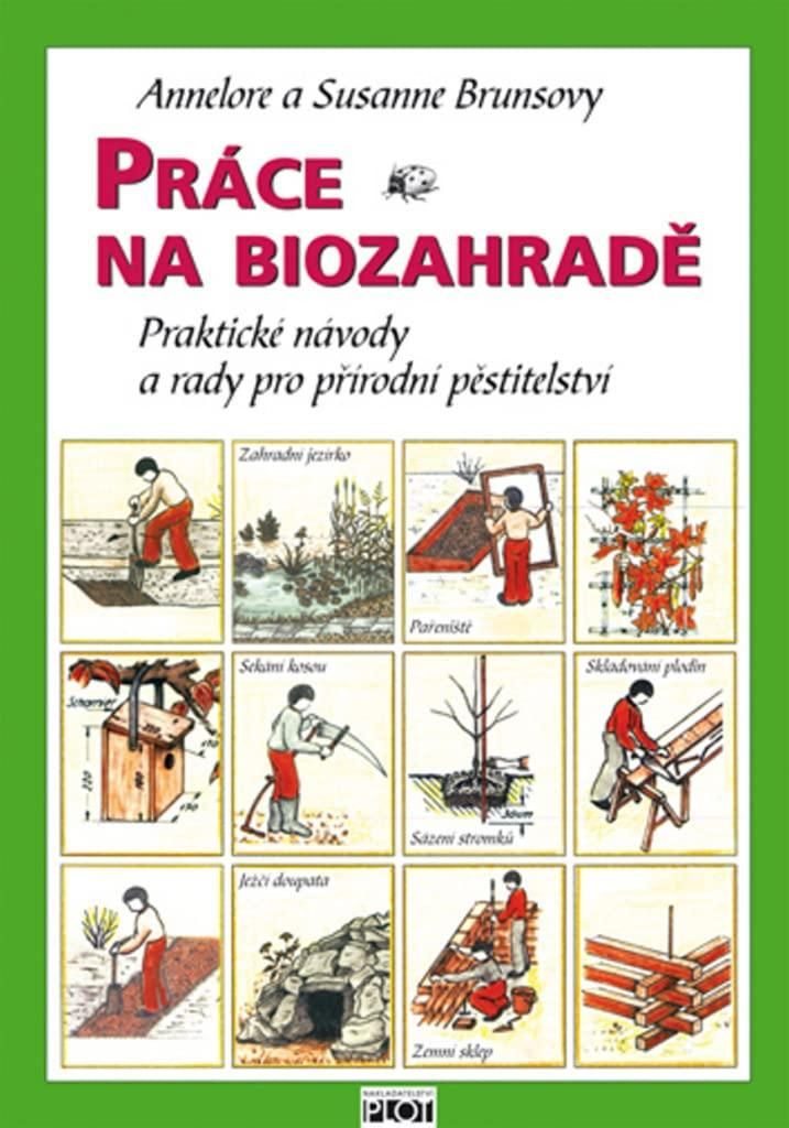Práce na biozahradě - Praktické návody a rady pro přírodní pěstitele (Brunsová Annelore)