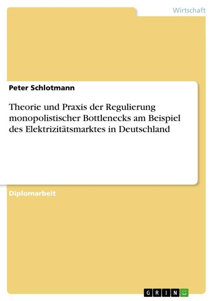 Theorie und Praxis der Regulierung monopolistischer Bottlenecks am Beispiel des Elektrizitätsmarktes in Deutschland