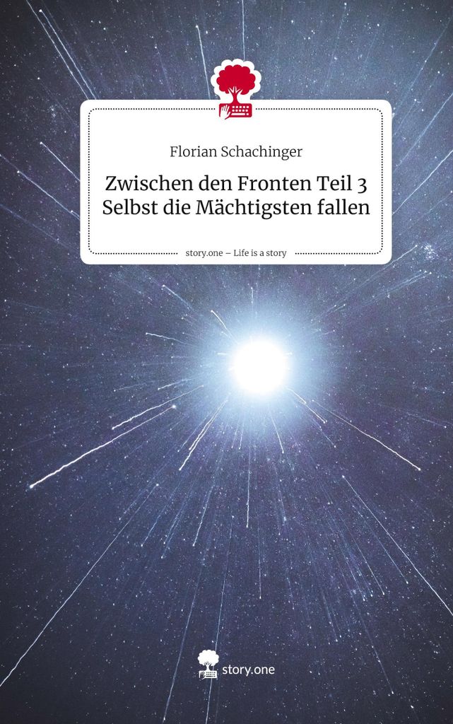 Zwischen den Fronten Teil 3 Selbst die Mächtigsten fallen. Life is a Story - story.one