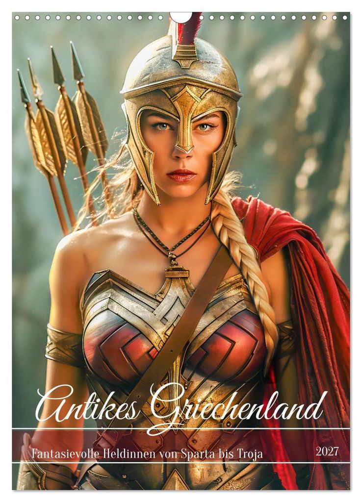 Antikes Griechenland - Fantasievolle Heldinnen von Sparta bis Troja (Wandkalender 2027 DIN A3 hoch), CALVENDO Monatskalender