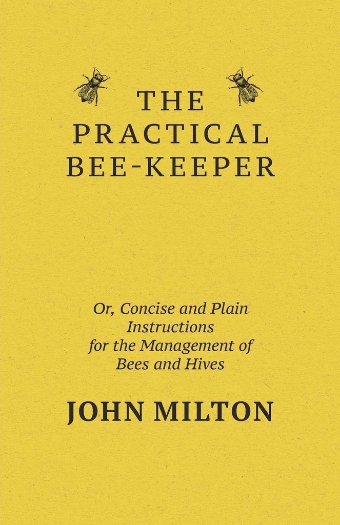 The Practical Bee-Keeper; Or, Concise And Plain Instructions For The Management Of Bees And Hives