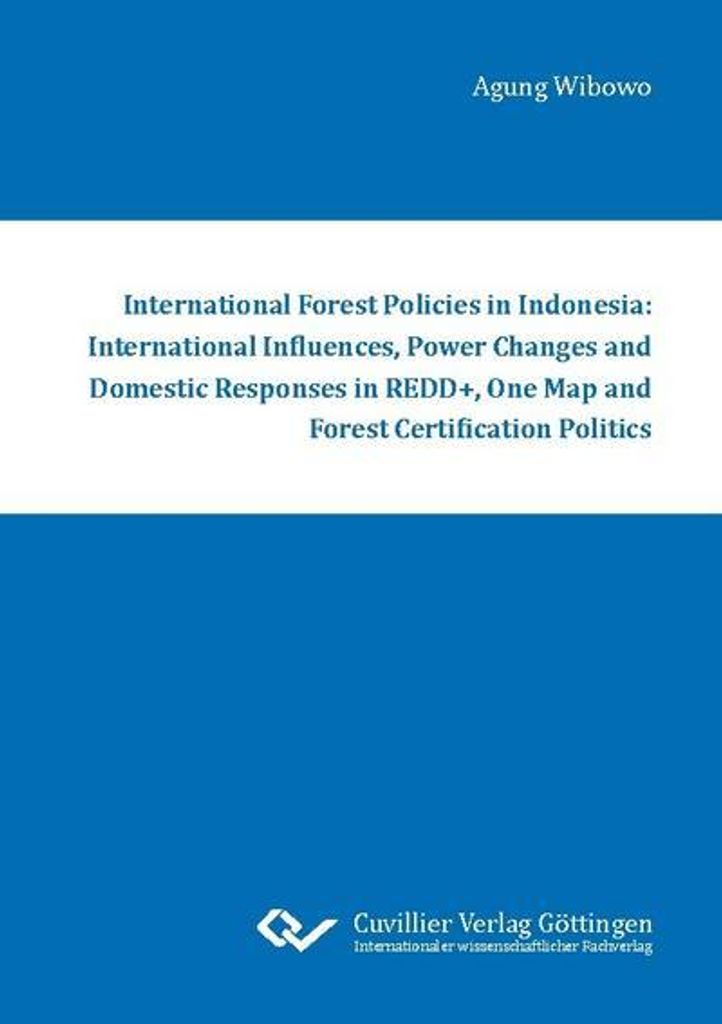 International Forest Policies in Indonesia: International Influences, Power Changes and Domestic Responses in REDD+, One Map and Forest Certificati...