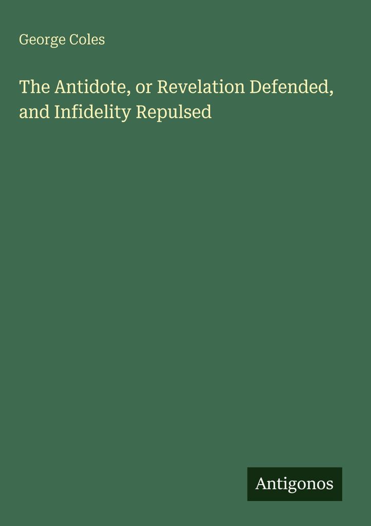 The Antidote, or Revelation Defended, and Infidelity Repulsed