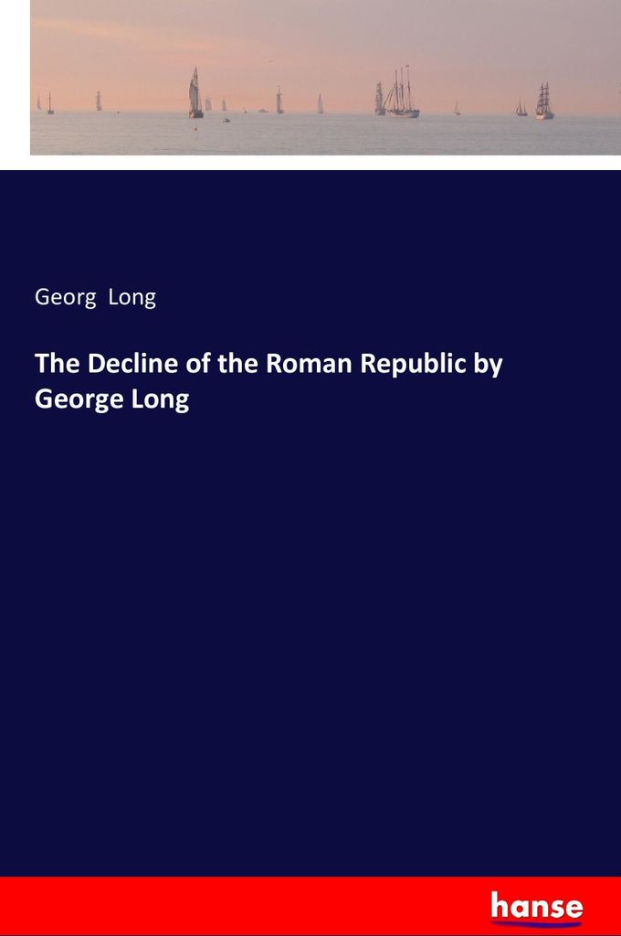 The Decline of the Roman Republic by George Long