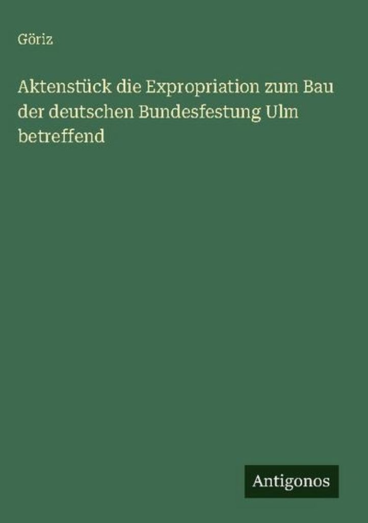 Aktenstück die Expropriation zum Bau der deutschen Bundesfestung Ulm betreffend
