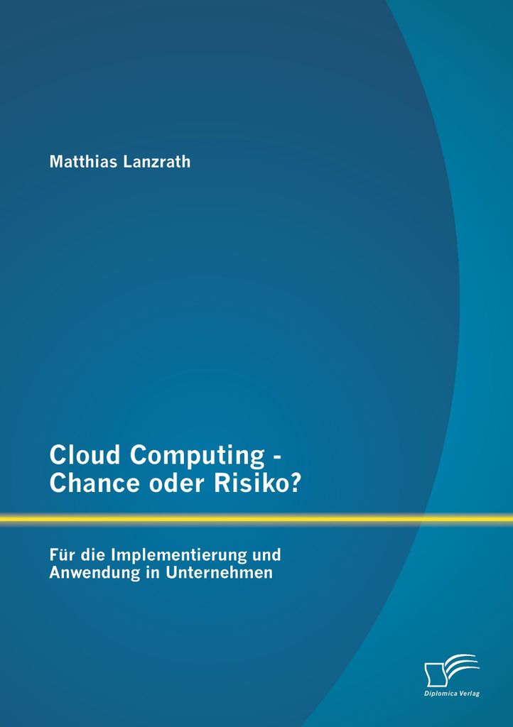 Cloud Computing - Chance oder Risiko? Für die Implementierung und Anwendung in Unternehmen