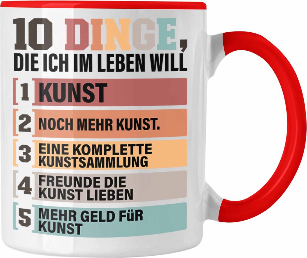 Trendation - Kunst Tasse Geschenk Spruch Geschenkidee für Künstler Lustig 10 Dinge Im Leben Die Ich Will (Rot)
