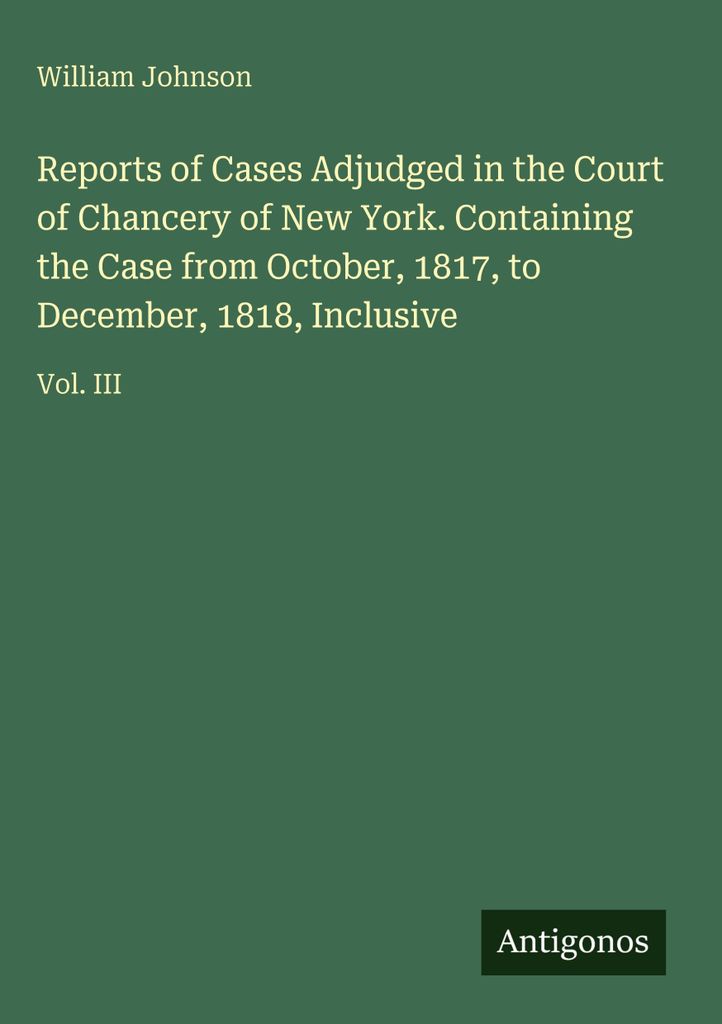 Reports of Cases Adjudged in the Court of Chancery of New York. Enthält den Fall von Oktober 1817 bis einschließlich Dezember 1818