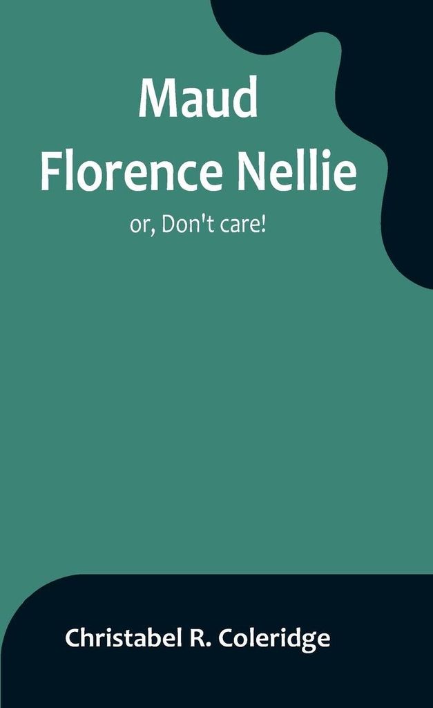Maud Florence Nellie; or, Don't care!