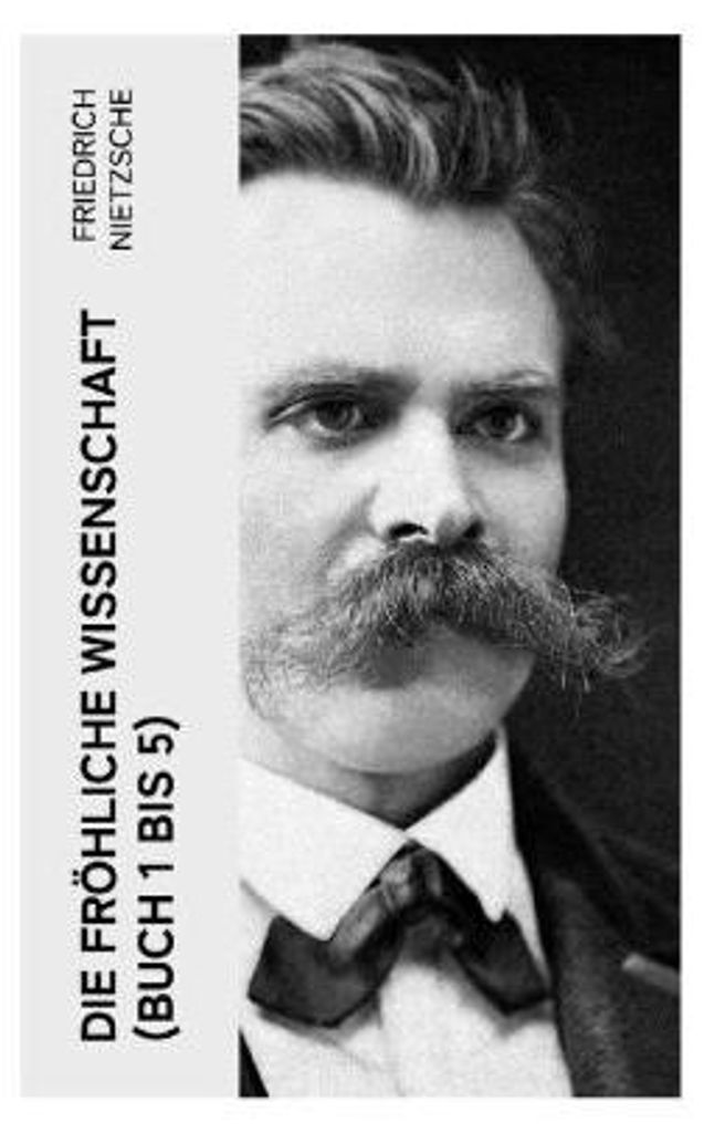 Die fröhliche Wissenschaft (Buch 1 bis 5)