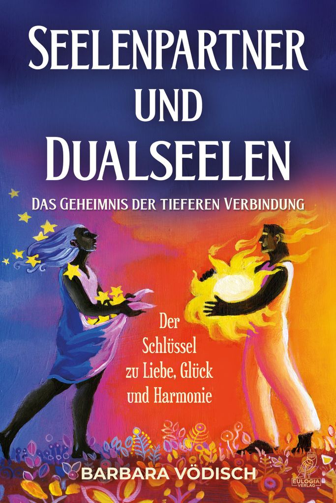 Beziehungsratgeber: Seelenpartner und Dualseelen – Geheimnisse tieferer Verbindung, Erkennen und Anziehen